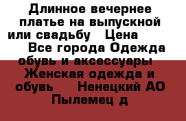 Длинное вечернее платье на выпускной или свадьбу › Цена ­ 11 700 - Все города Одежда, обувь и аксессуары » Женская одежда и обувь   . Ненецкий АО,Пылемец д.